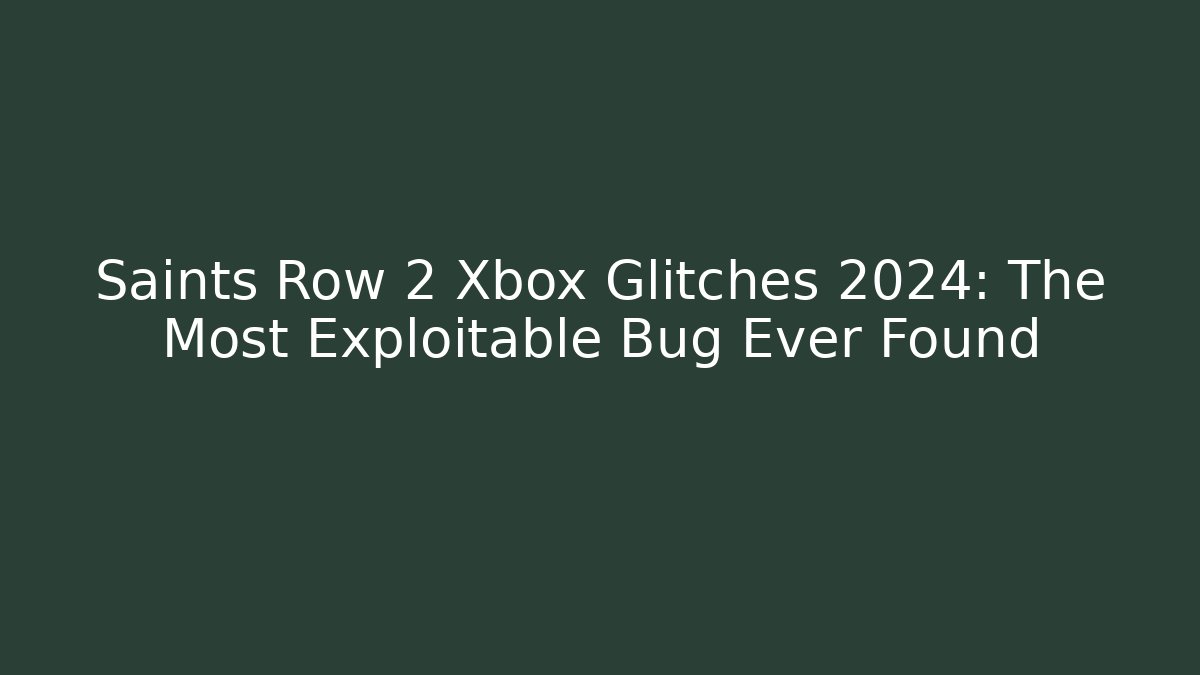 Saints Row 2 Xbox Glitches 2024: The Most Exploitable Bug Ever Found