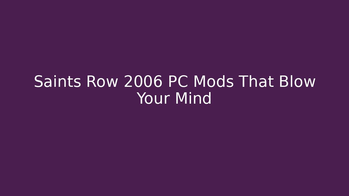 Saints Row 2006 PC Mods That Blow Your Mind