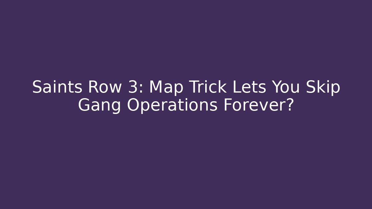 Saints Row 3: Map Trick Lets You Skip Gang Operations Forever?
