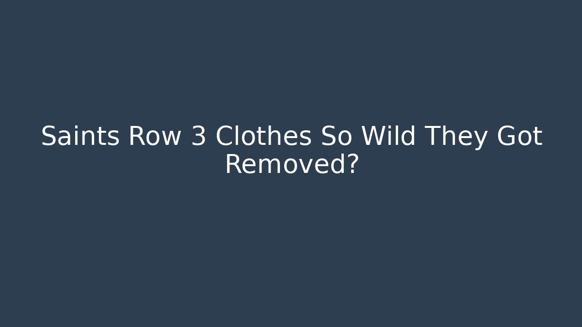 Saints Row 3 Clothes So Wild They Got Removed?