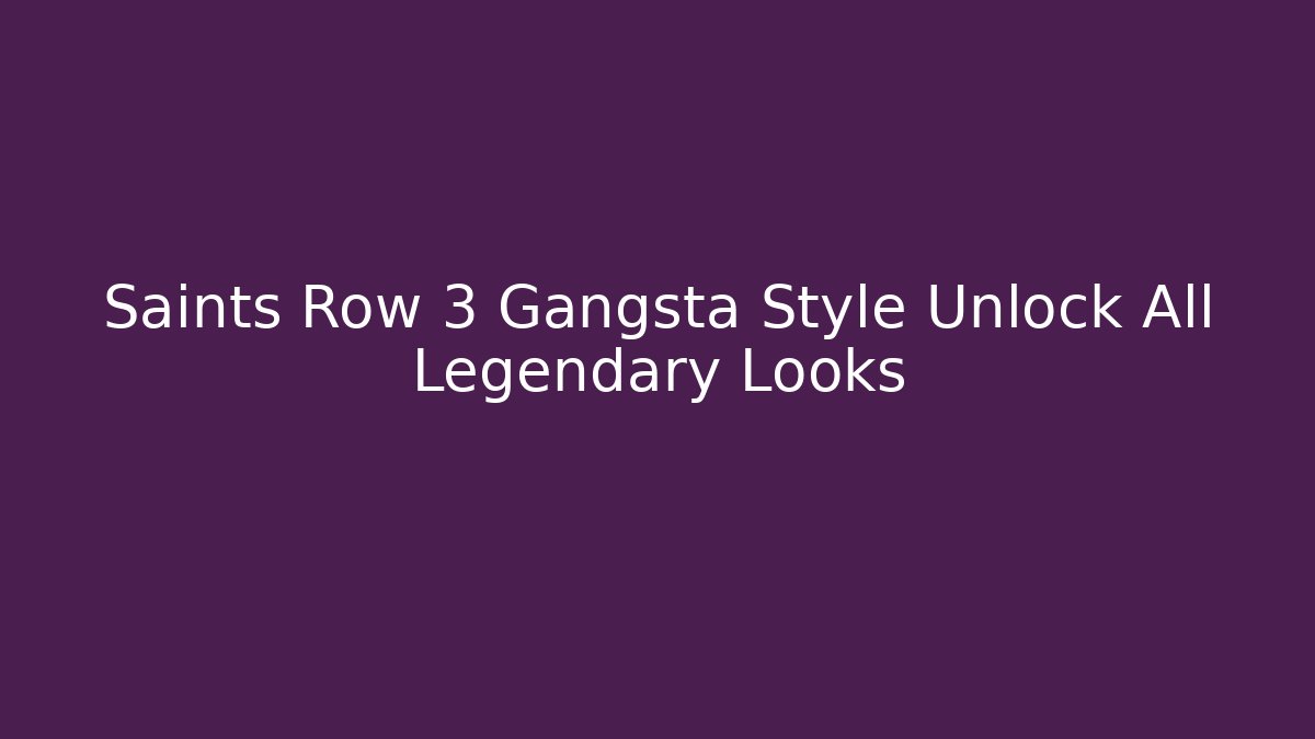 Saints Row 3 Gangsta Style Unlock All Legendary Looks