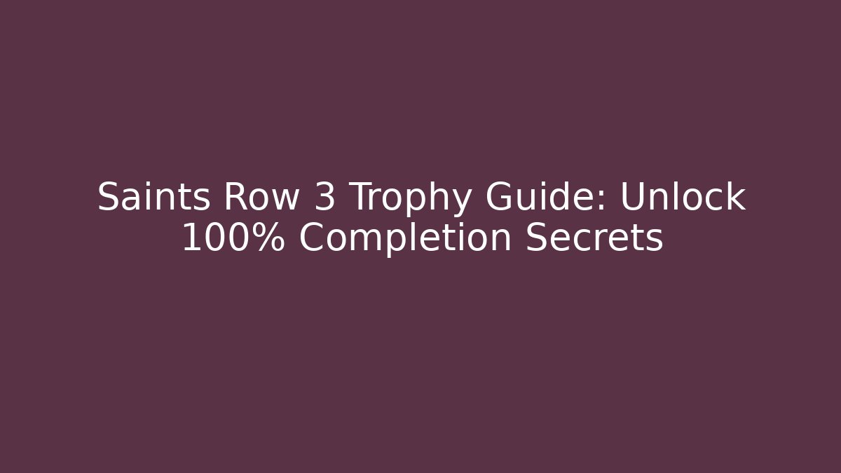 Saints Row 3 Trophy Guide: Unlock 100% Completion Secrets