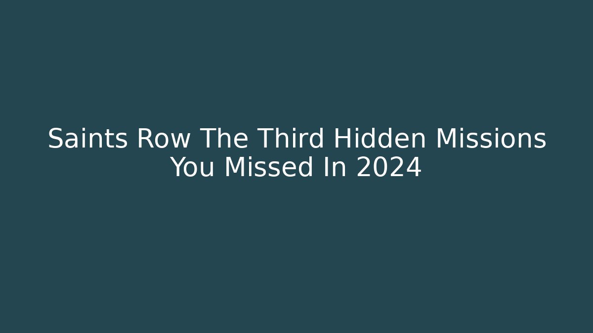 Saints Row The Third Hidden Missions You Missed In 2024