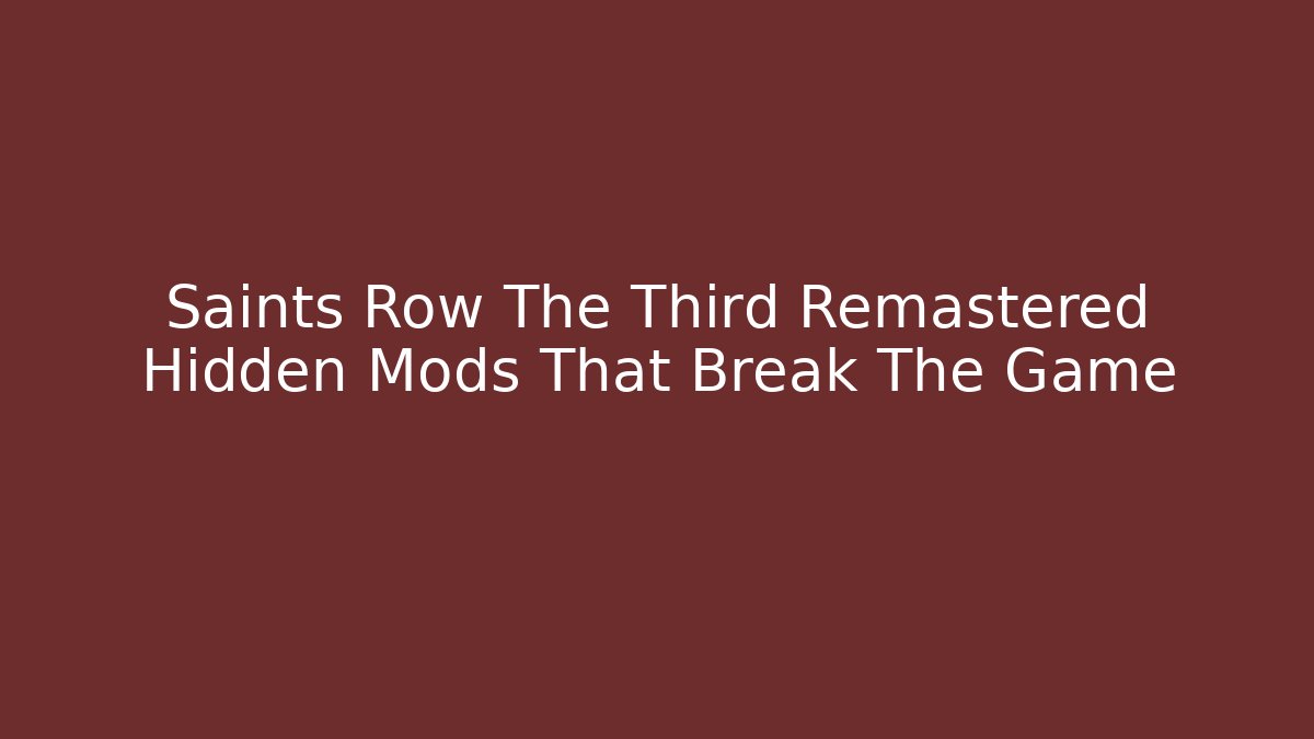 Saints Row The Third Remastered Hidden Mods That Break The Game