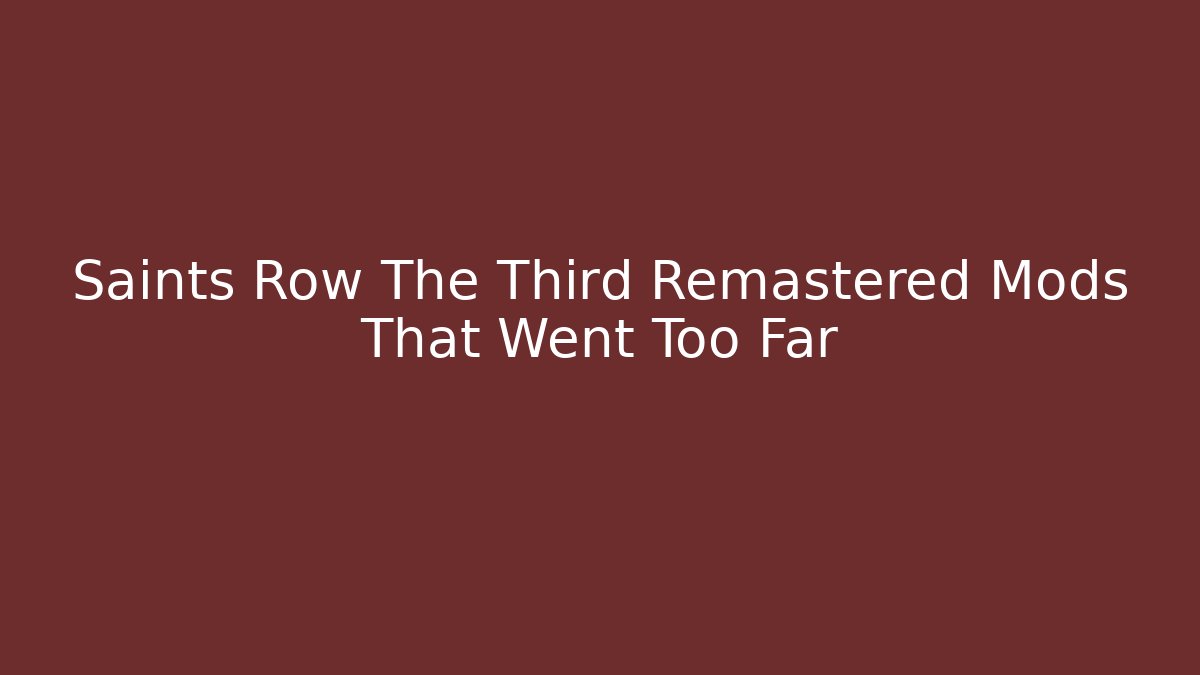 Saints Row The Third Remastered Mods That Went Too Far
