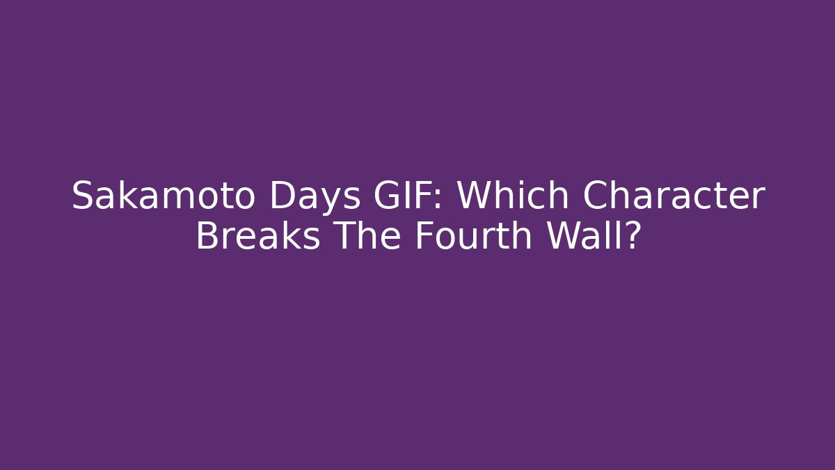 Sakamoto Days GIF: Which Character Breaks The Fourth Wall?