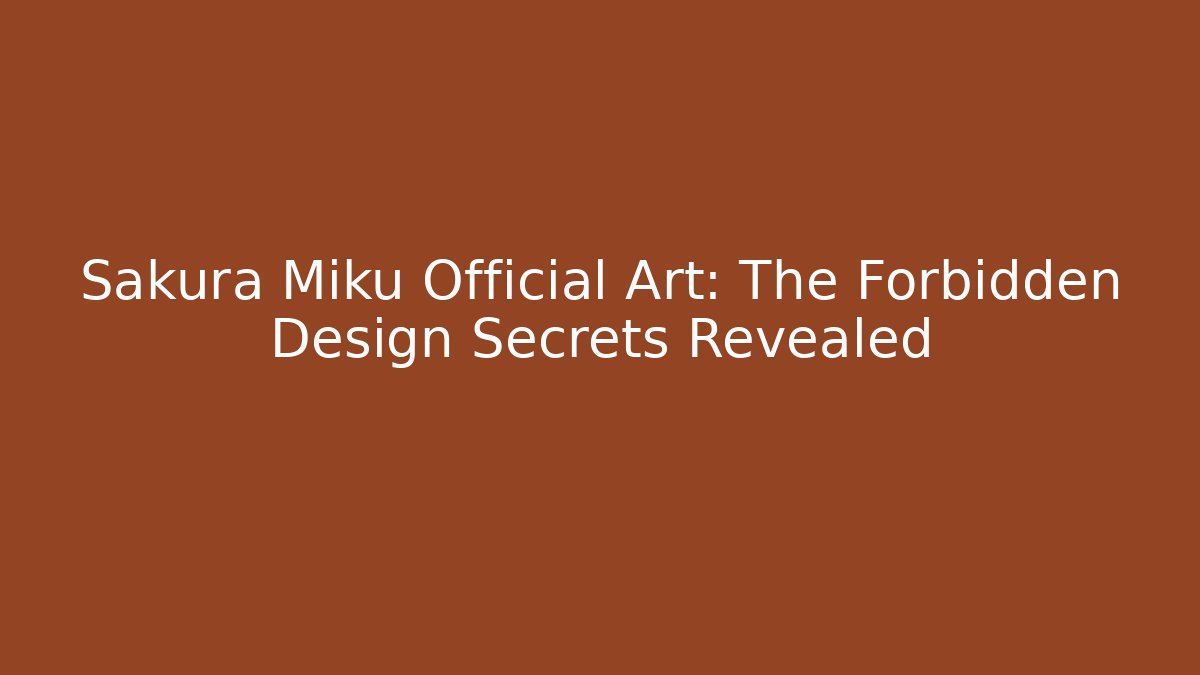 Sakura Miku Official Art: The Forbidden Design Secrets Revealed