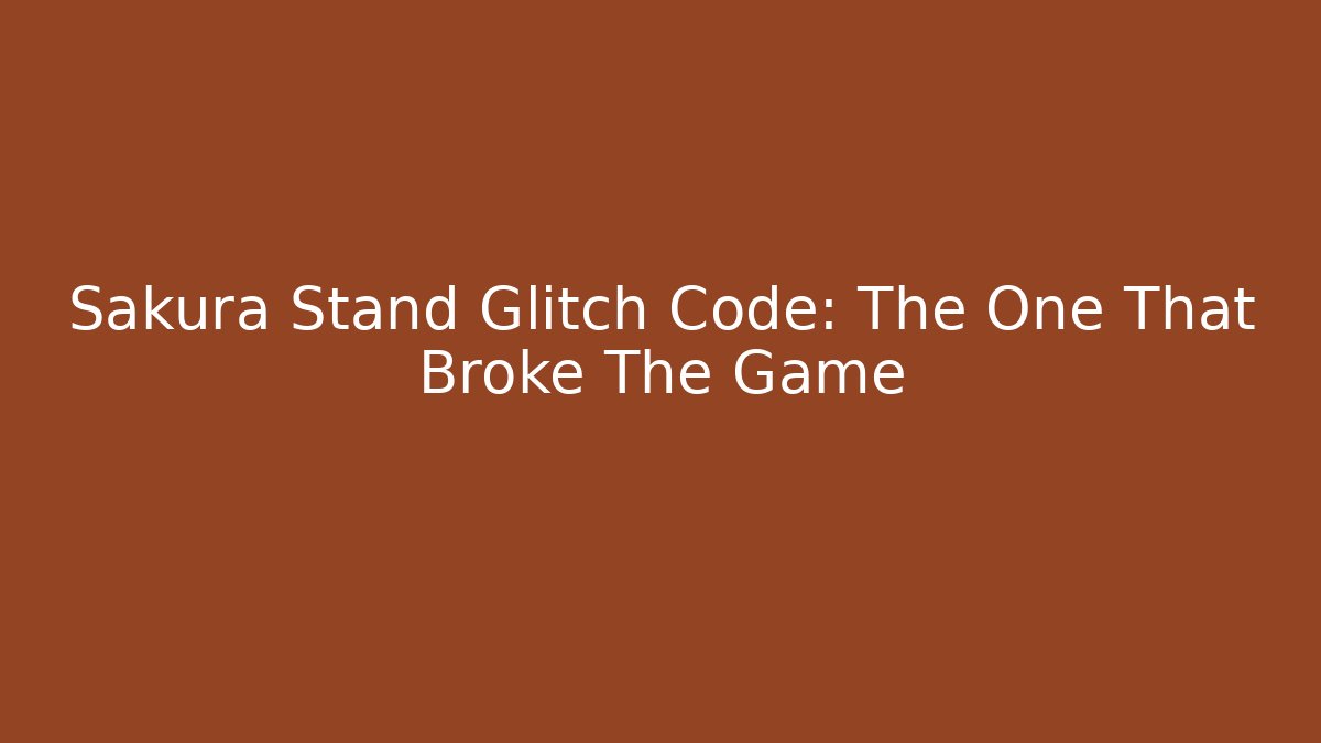 Sakura Stand Glitch Code: The One That Broke The Game - Create More Assets