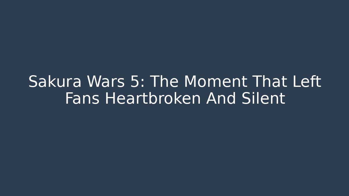Sakura Wars 5: The Moment That Left Fans Heartbroken And Silent