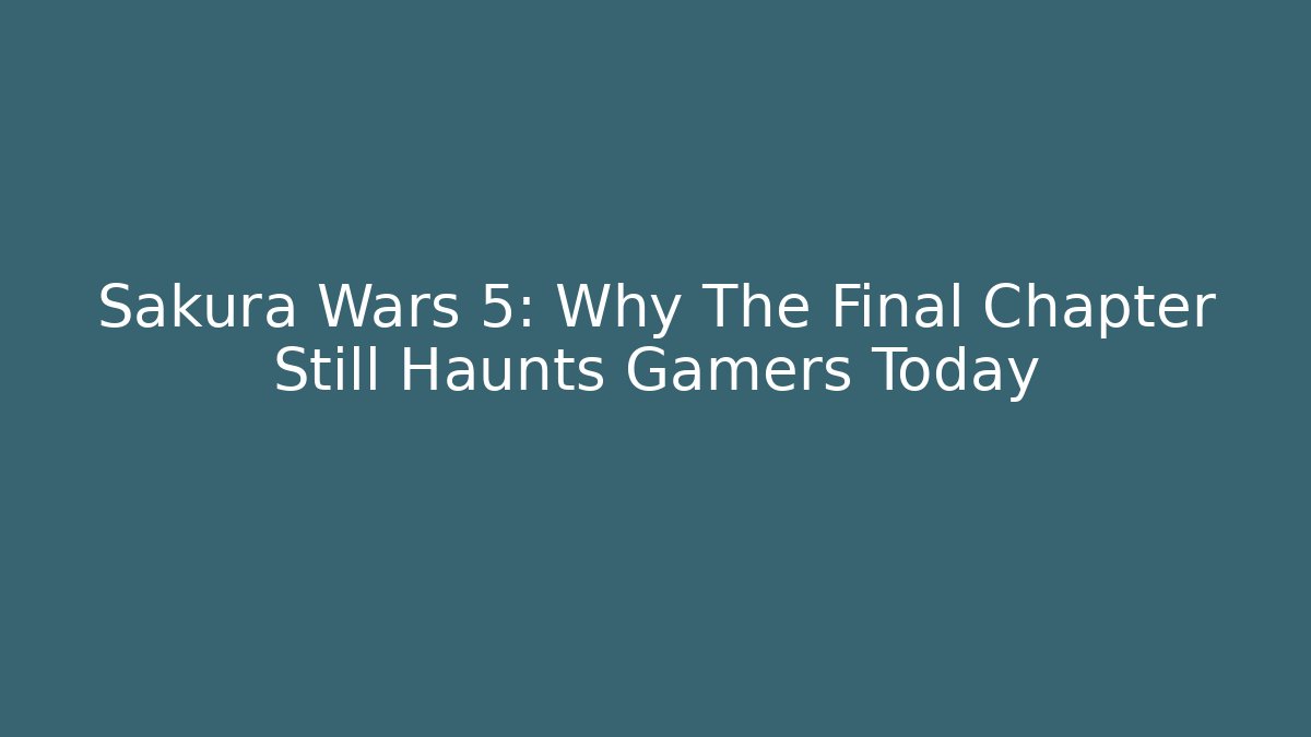 Sakura Wars 5: Why The Final Chapter Still Haunts Gamers Today