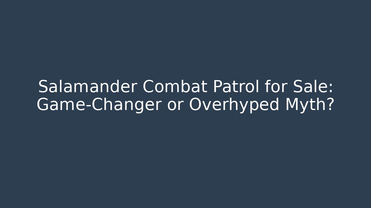 Salamander Combat Patrol for Sale: Game-Changer or Overhyped Myth?
