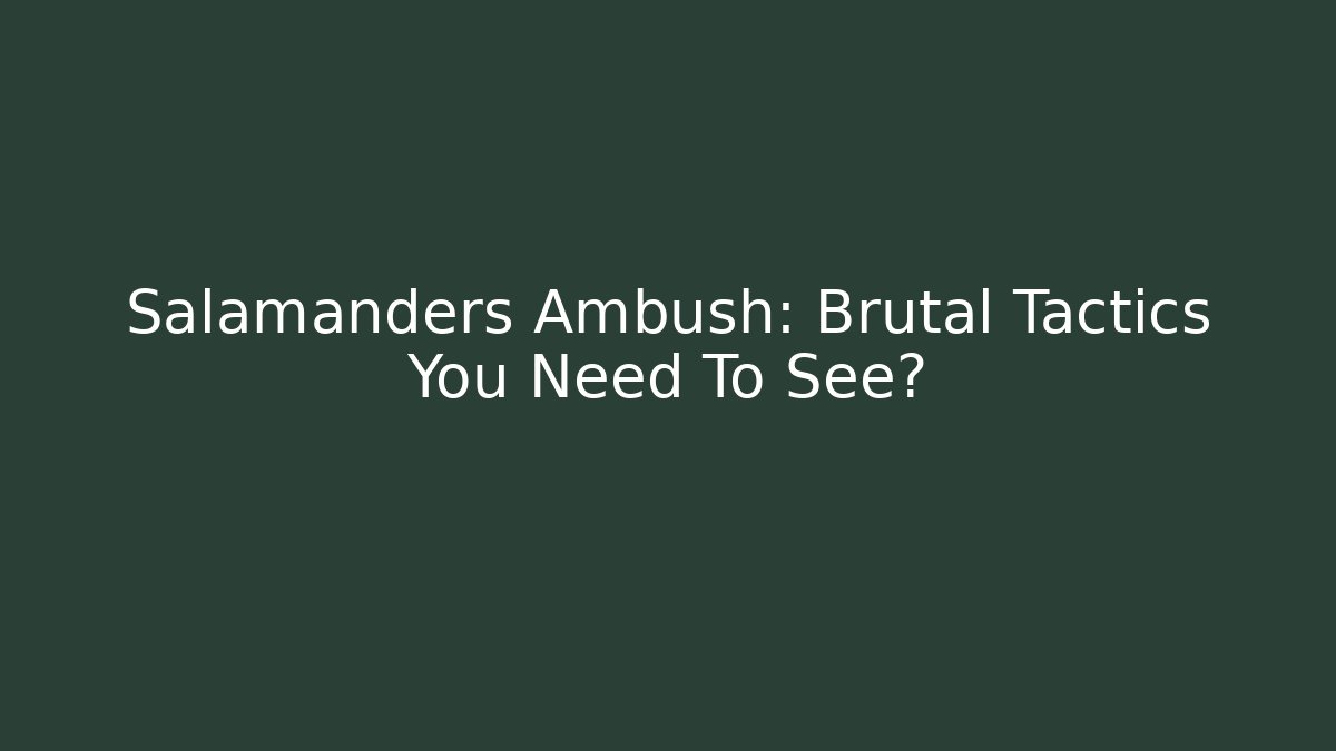Salamanders Ambush: Brutal Tactics You Need To See?