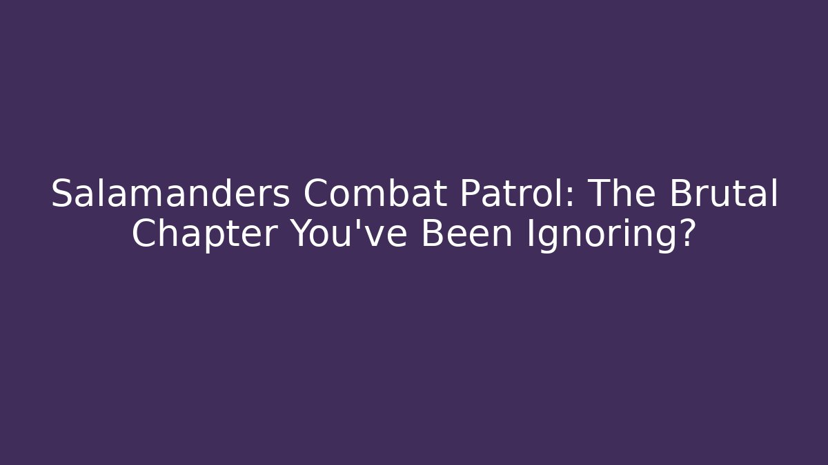 Salamanders Combat Patrol: The Brutal Chapter You've Been Ignoring?