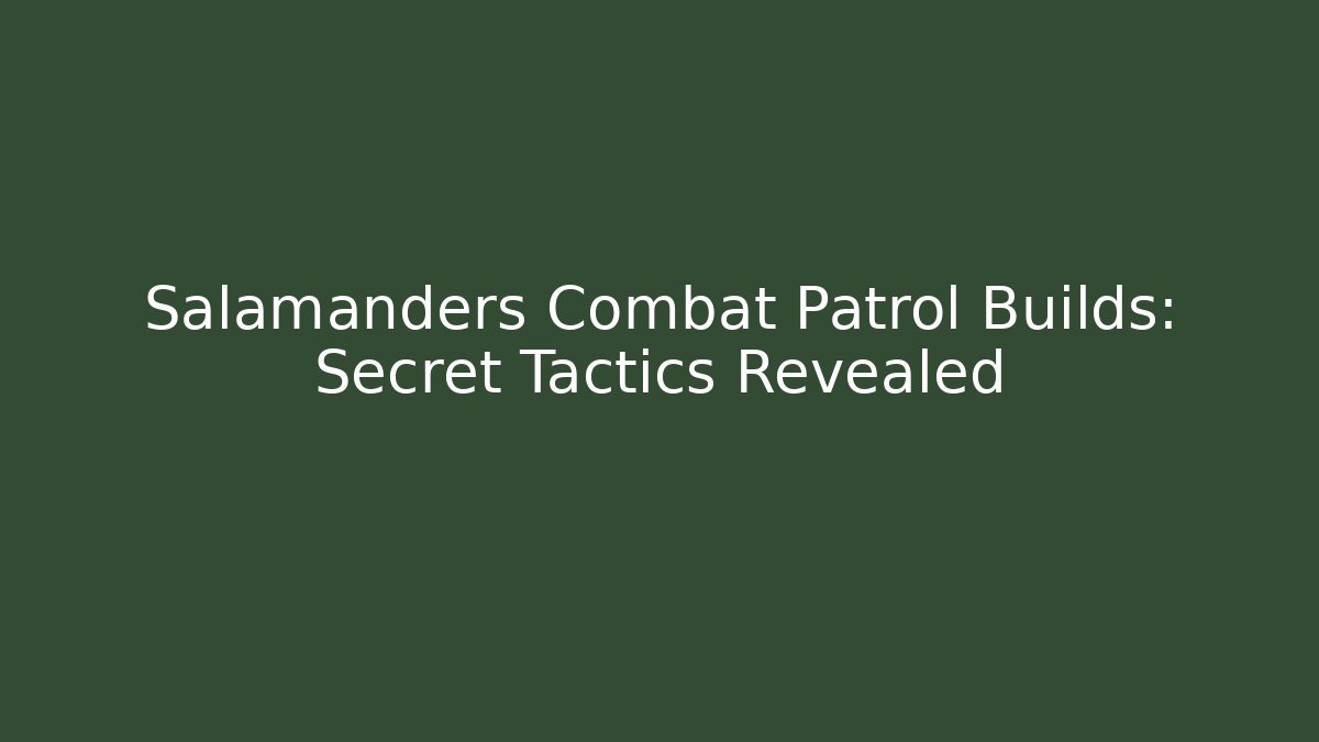 Salamanders Combat Patrol Builds: Secret Tactics Revealed