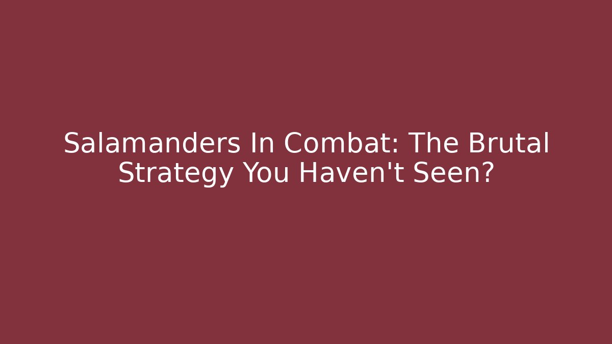 Salamanders In Combat: The Brutal Strategy You Haven't Seen?