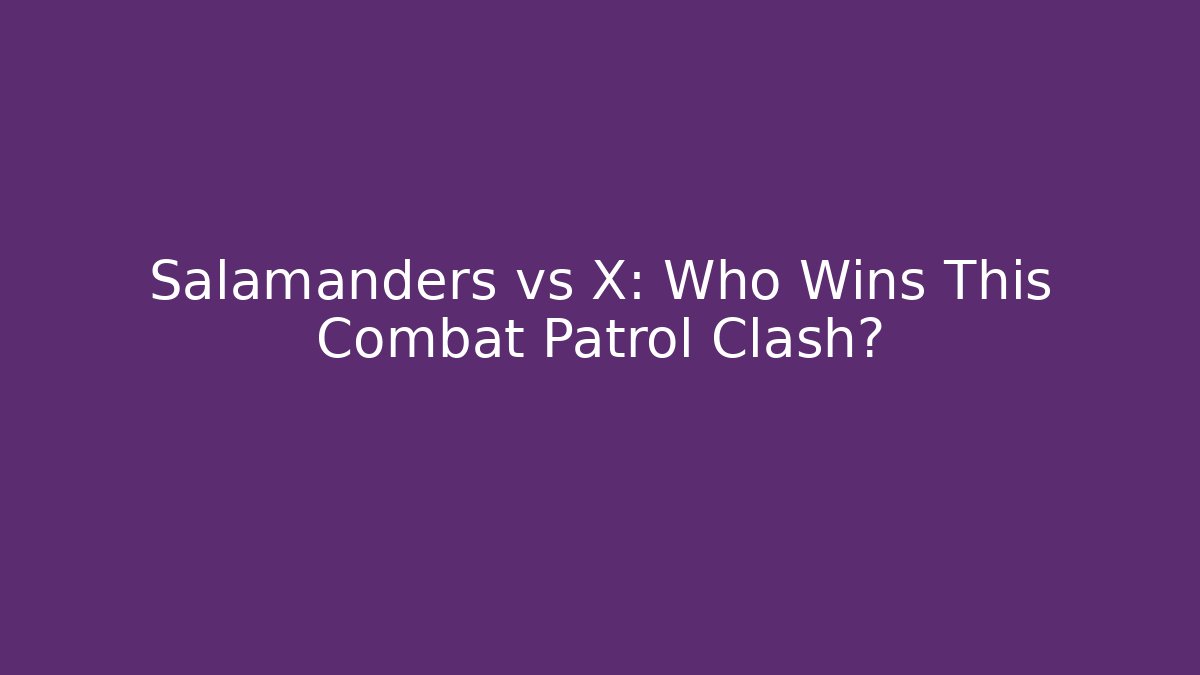 Salamanders vs X: Who Wins This Combat Patrol Clash?