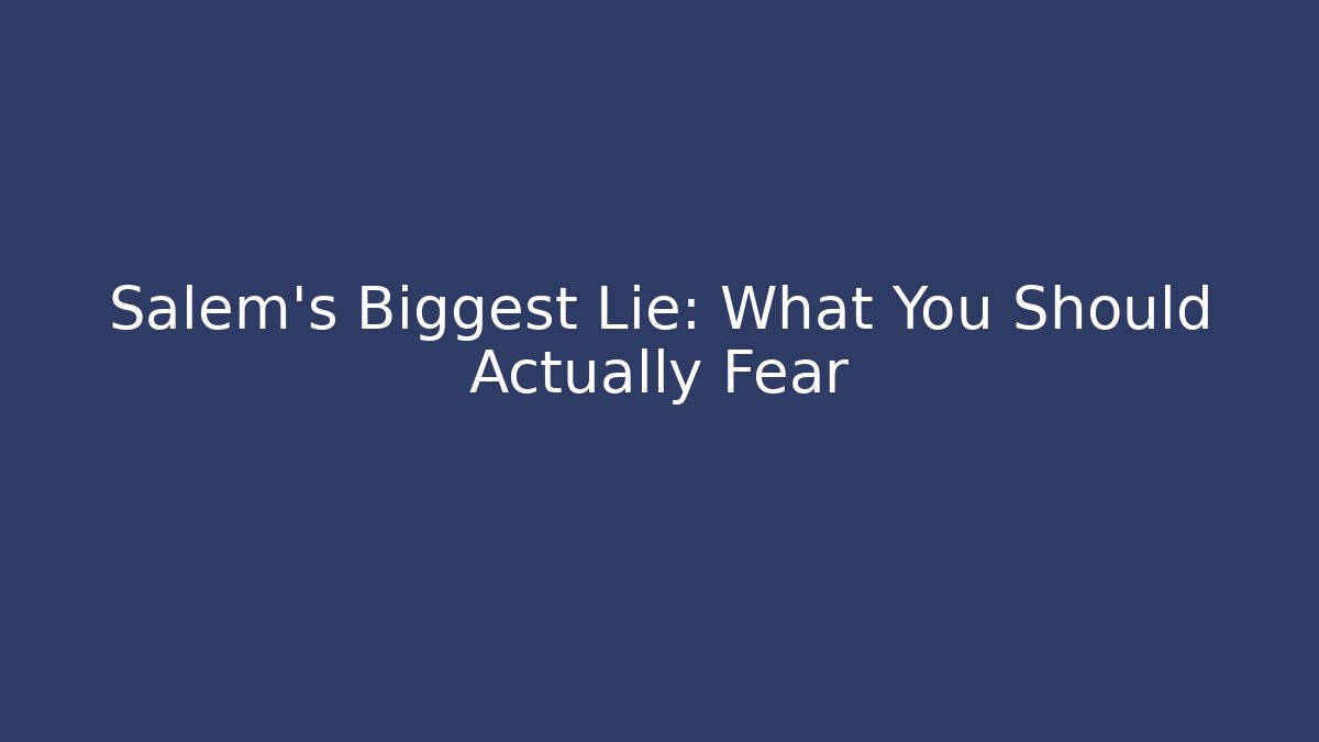 Salem's Biggest Lie: What You Should Actually Fear