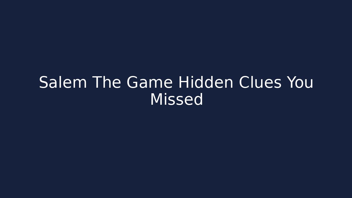 Salem The Game Hidden Clues You Missed