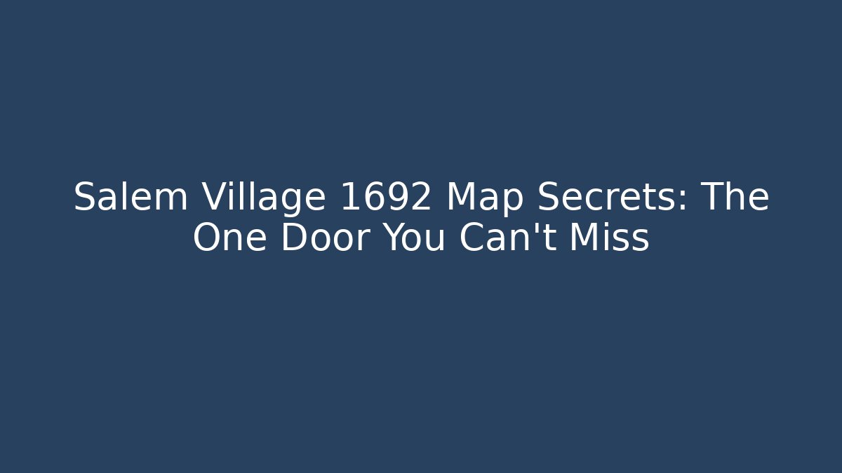 Salem Village 1692 Map Secrets: The One Door You Can't Miss
