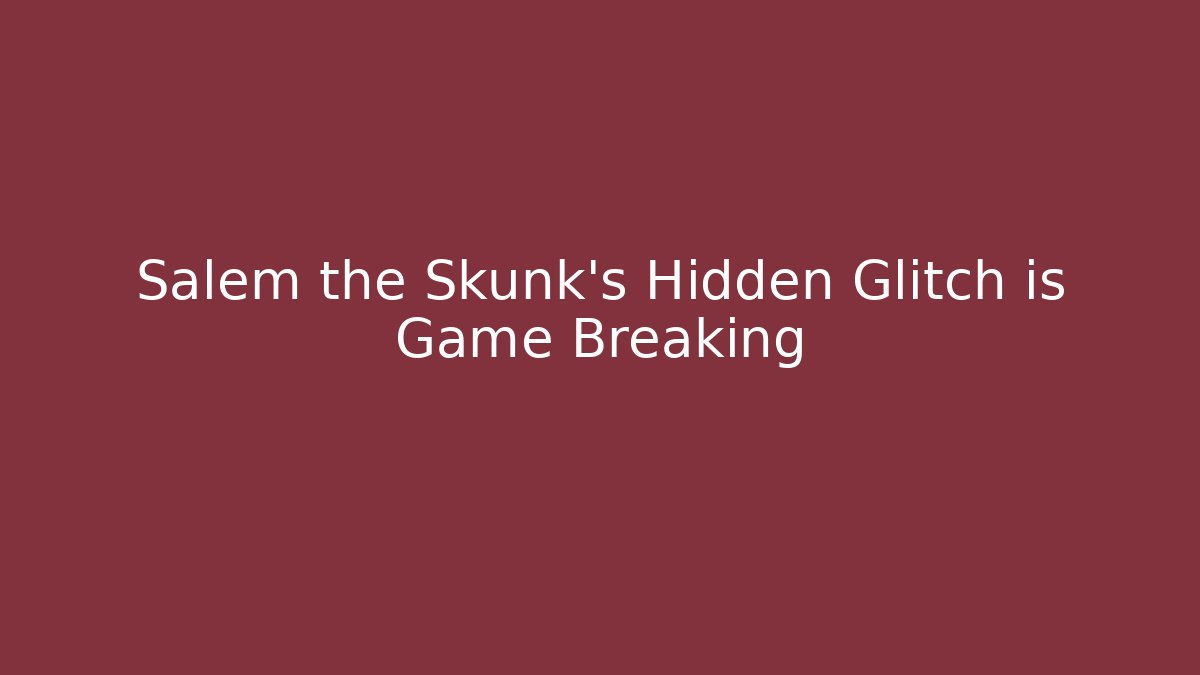 Salem the Skunk's Hidden Glitch is Game Breaking