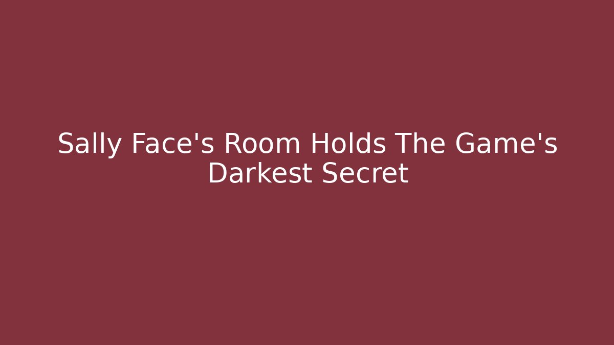 Sally Face's Room Holds The Game's Darkest Secret