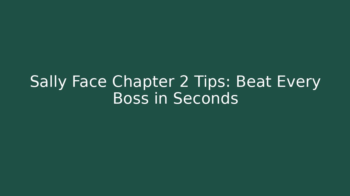 Sally Face Chapter 2 Tips: Beat Every Boss in Seconds - Create More Assets