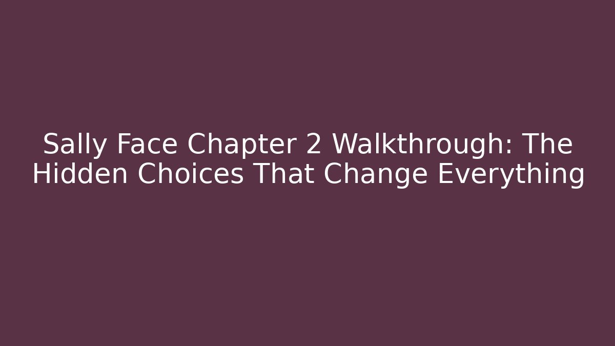 Sally Face Chapter 2 Walkthrough: The Hidden Choices That Change Everything - Create More Assets