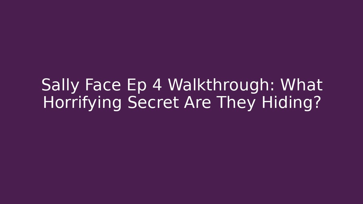 Sally Face Ep 4 Walkthrough: What Horrifying Secret Are They Hiding? - Create More Assets