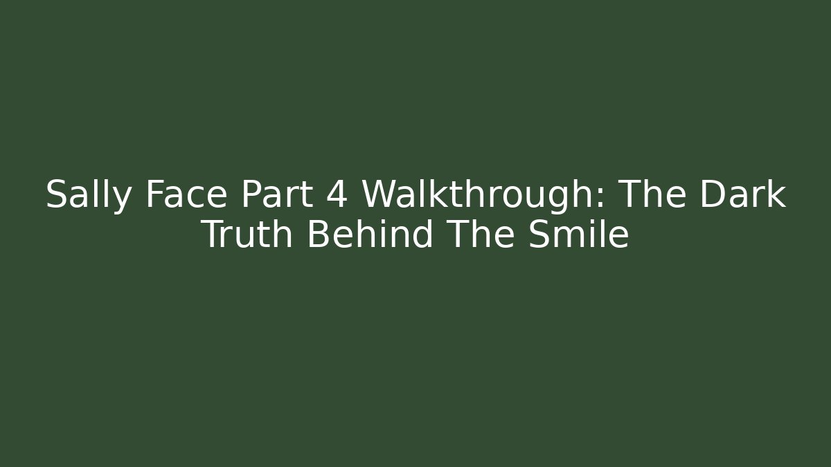 Sally Face Part 4 Walkthrough: The Dark Truth Behind The Smile