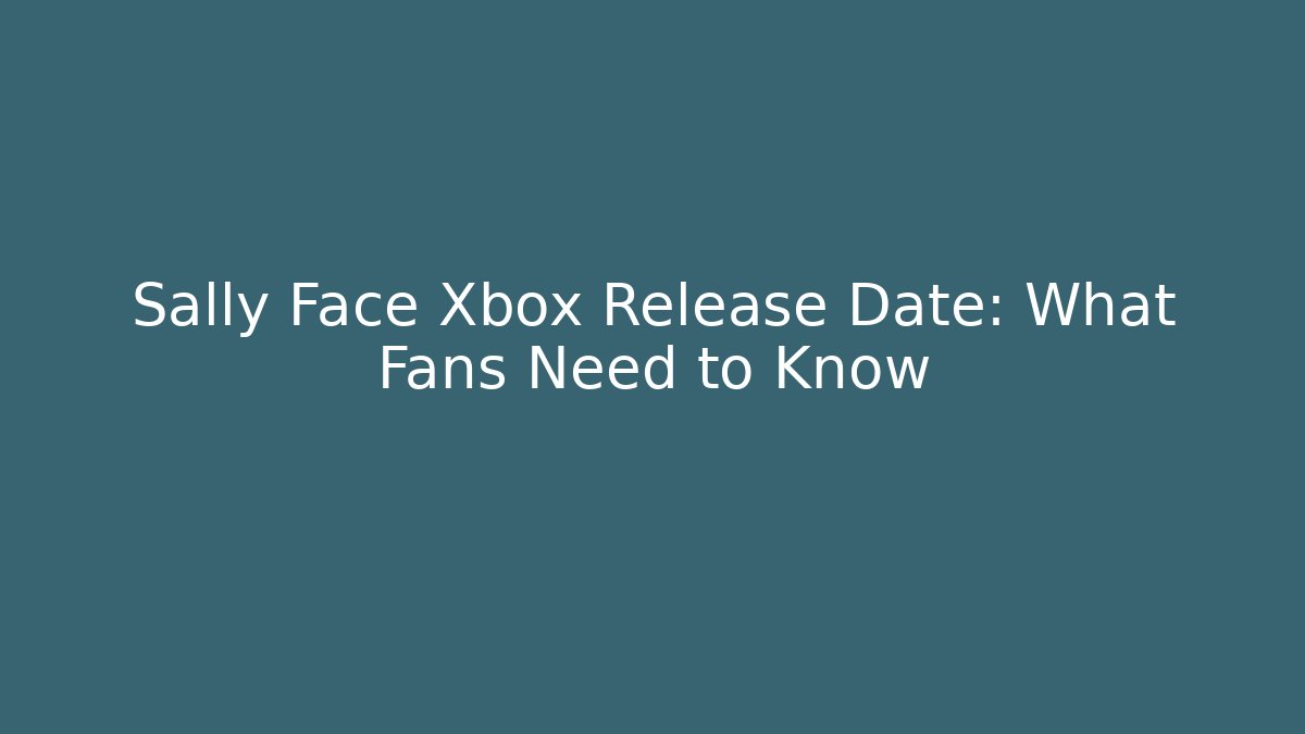 Sally Face Xbox Release Date: What Fans Need to Know