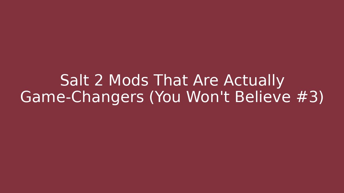 Salt 2 Mods That Are Actually Game-Changers (You Won't Believe #3)