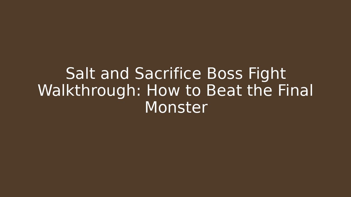 Salt and Sacrifice Boss Fight Walkthrough: How to Beat the Final Monster