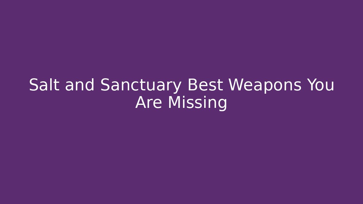 Salt and Sanctuary Best Weapons You Are Missing - Create More Assets