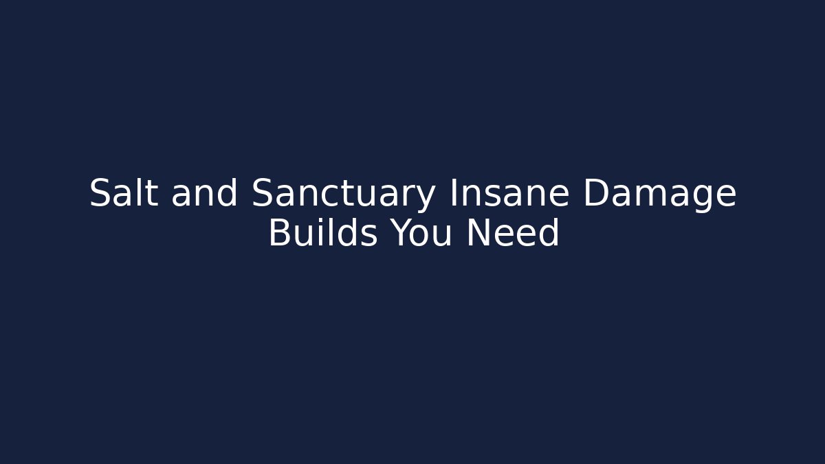 Salt and Sanctuary Insane Damage Builds You Need