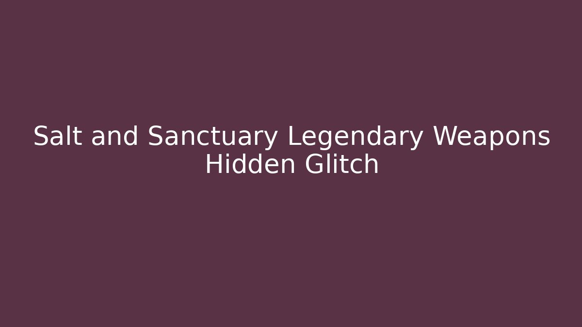 Salt and Sanctuary Legendary Weapons Hidden Glitch - Create More Assets