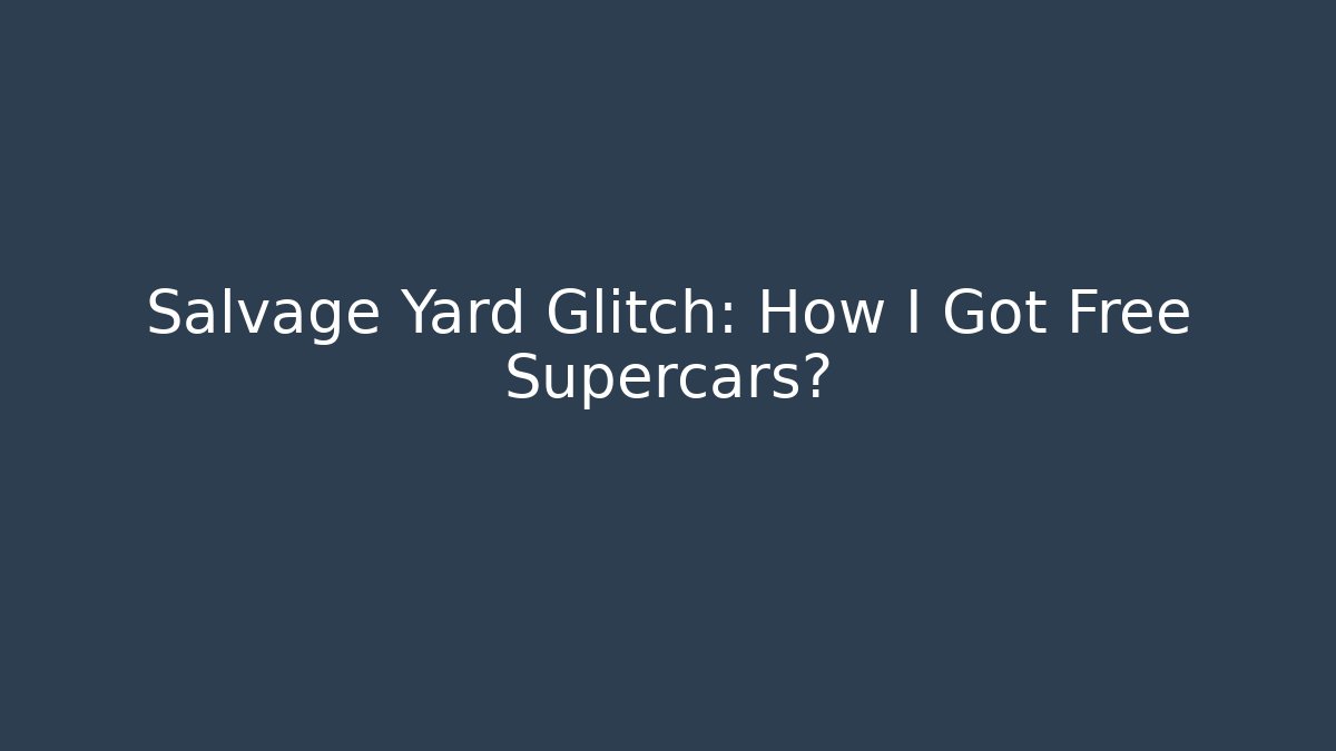 Salvage Yard Glitch: How I Got Free Supercars?