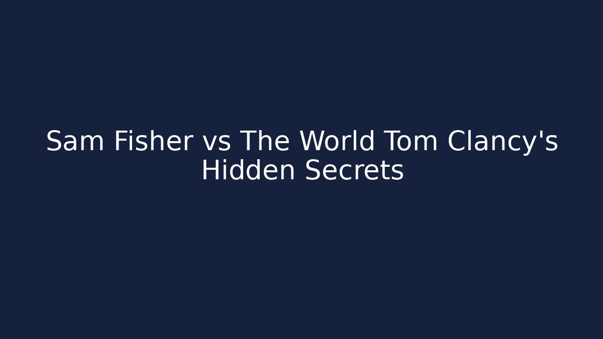 Sam Fisher vs The World Tom Clancy's Hidden Secrets