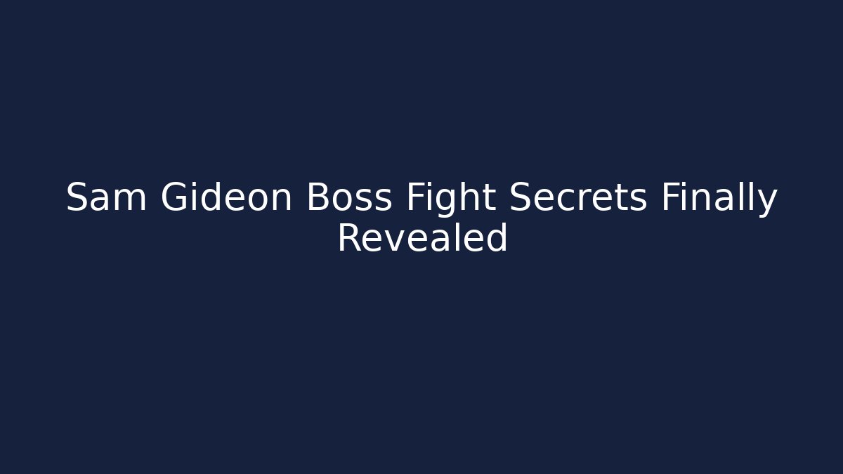 Sam Gideon Boss Fight Secrets Finally Revealed