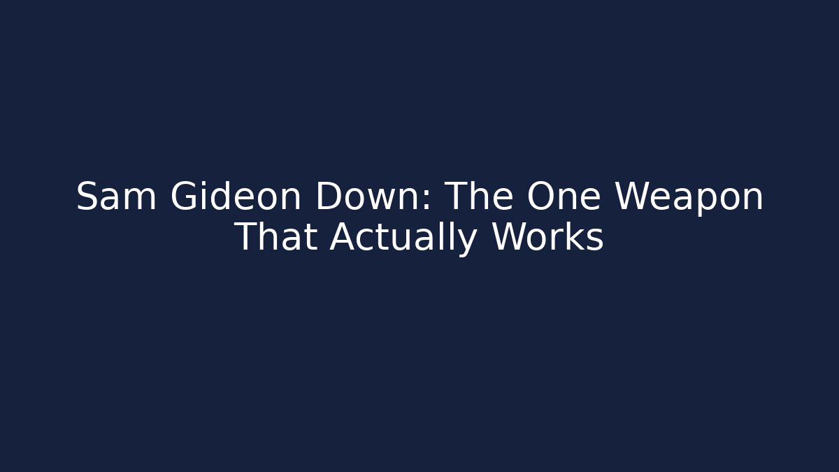 Sam Gideon Down: The One Weapon That Actually Works