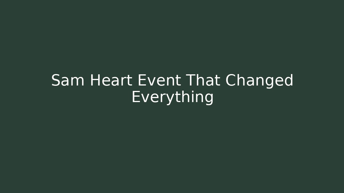 Sam Heart Event That Changed Everything - Create More Assets
