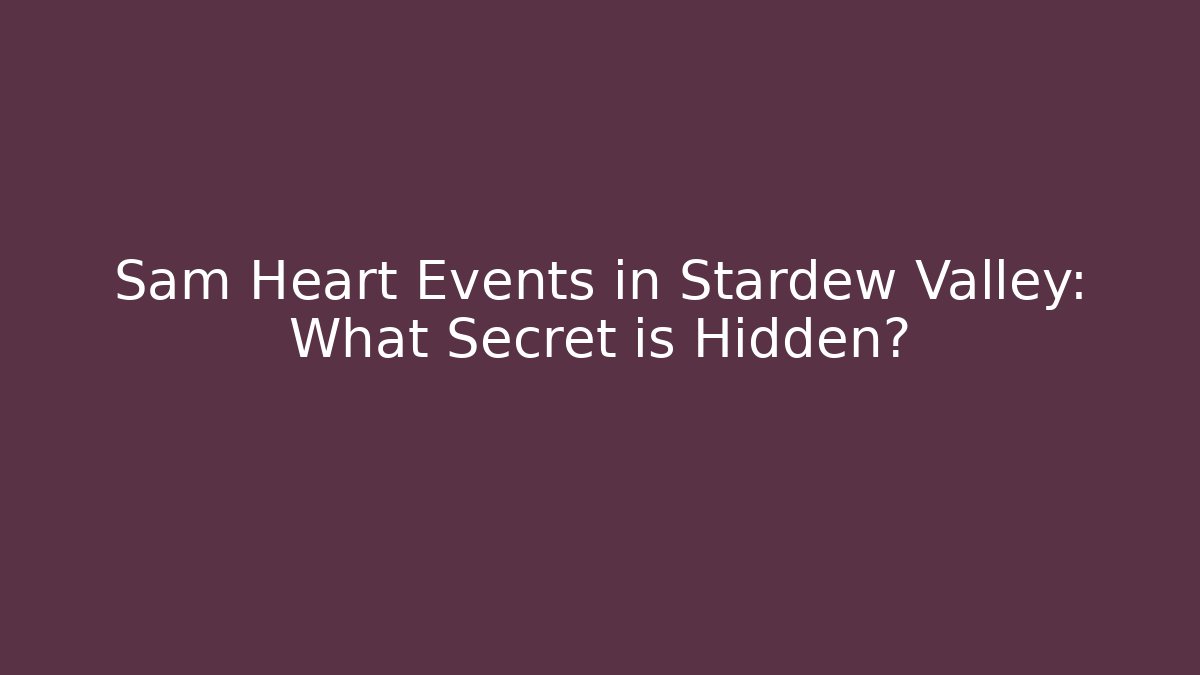 Sam Heart Events in Stardew Valley: What Secret is Hidden?