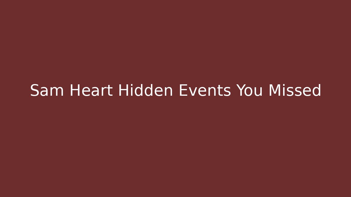 Sam Heart Hidden Events You Missed - Create More Assets