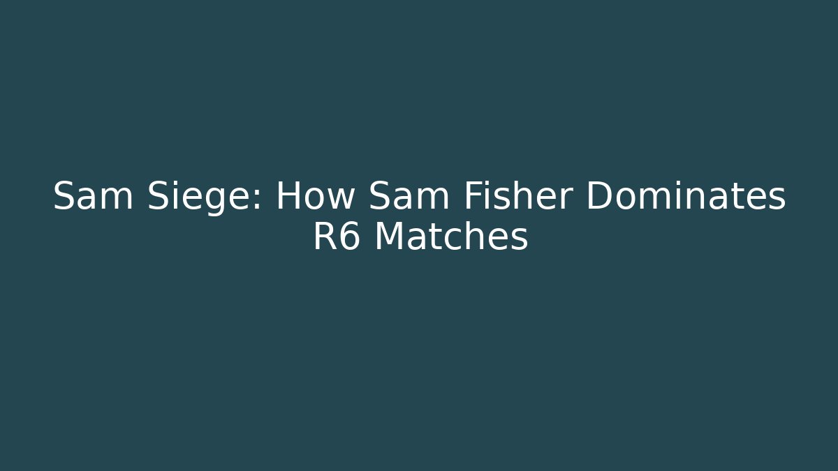 Sam Siege: How Sam Fisher Dominates R6 Matches