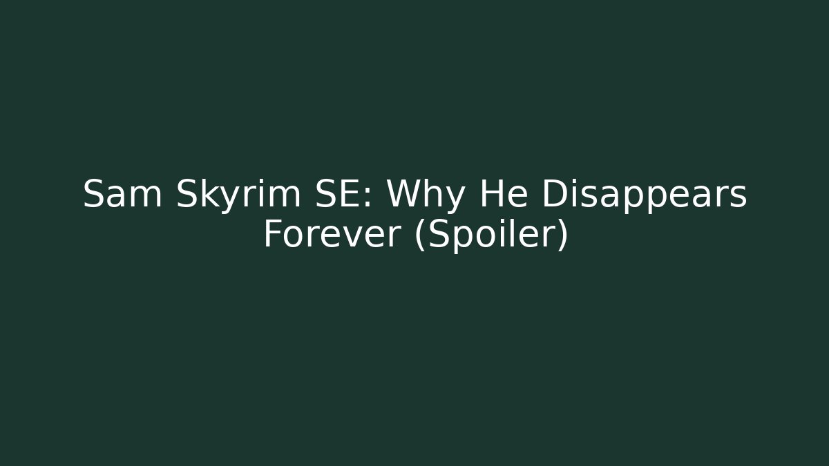 Sam Skyrim SE: Why He Disappears Forever (Spoiler)