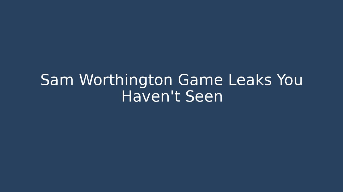 Sam Worthington Game Leaks You Haven't Seen