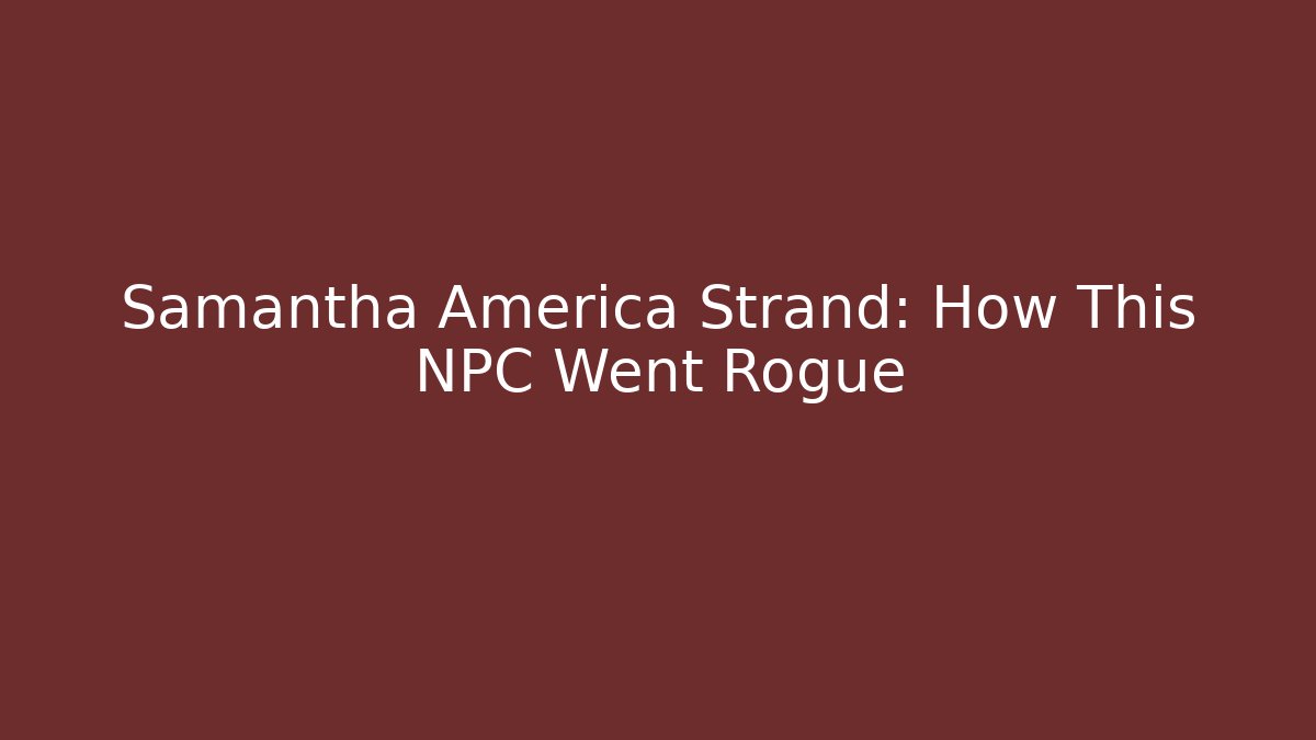 Samantha America Strand: How This NPC Went Rogue