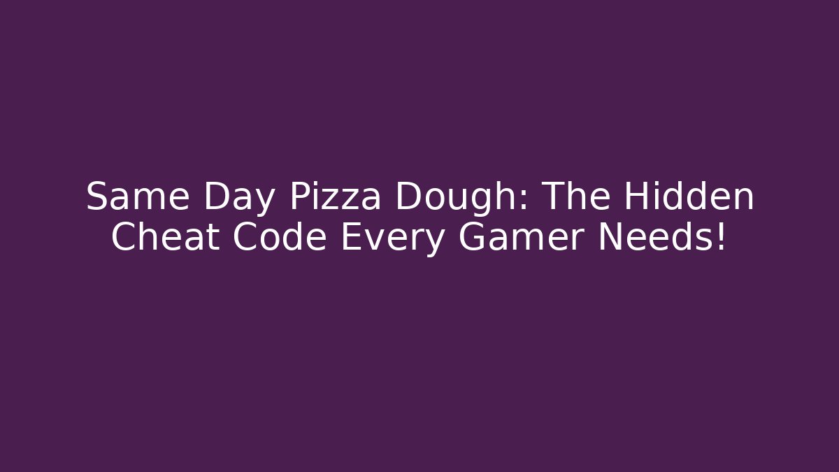 Same Day Pizza Dough: The Hidden Cheat Code Every Gamer Needs!
