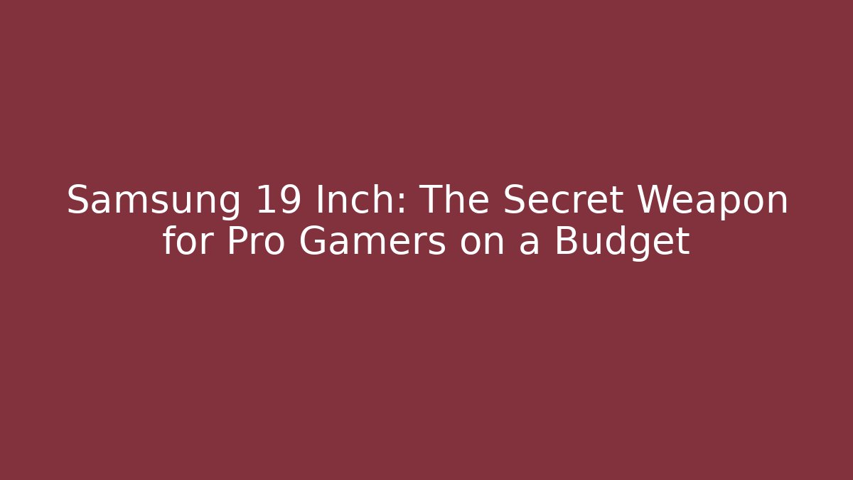 Samsung 19 Inch: The Secret Weapon for Pro Gamers on a Budget