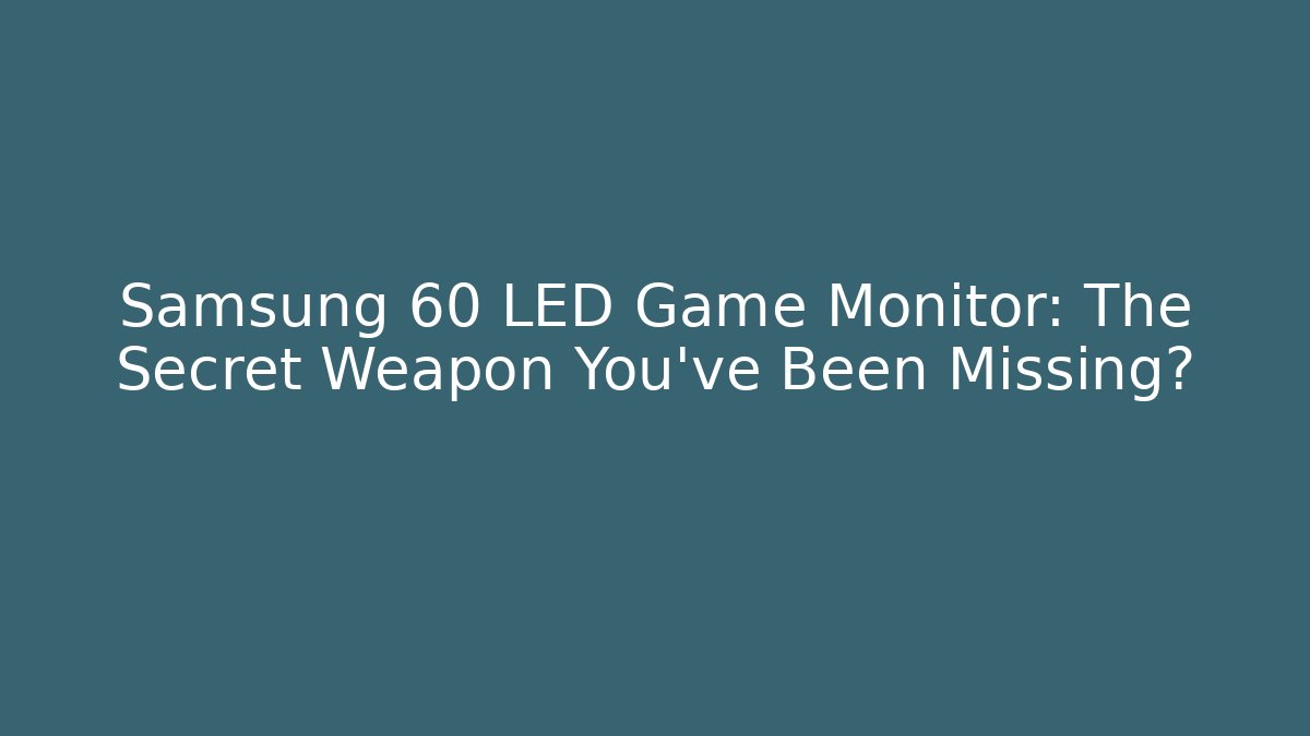 Samsung 60 LED Game Monitor: The Secret Weapon You’ve Been Missing?