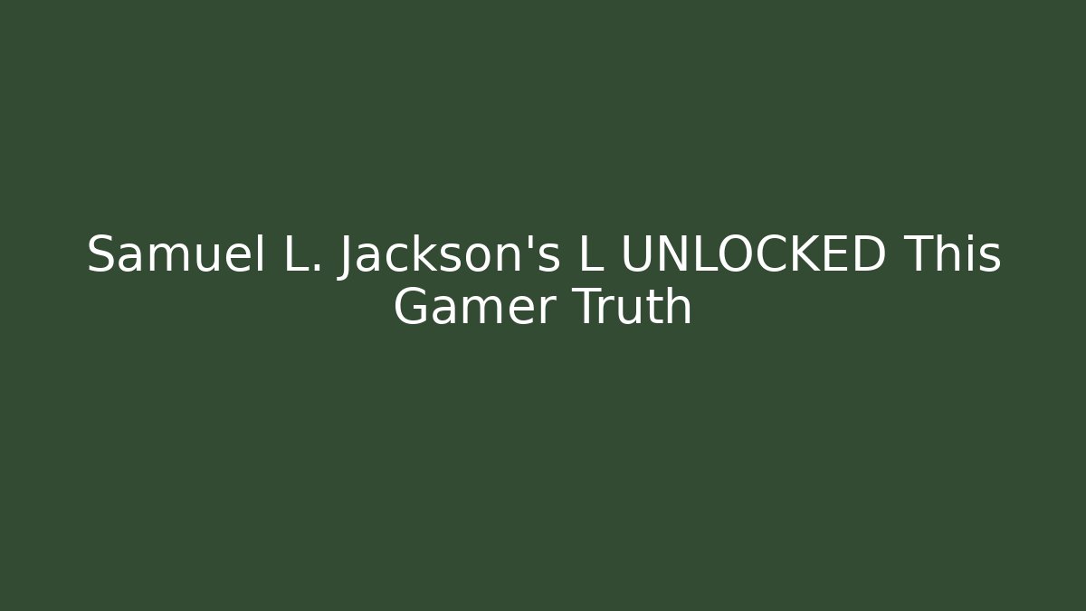 Samuel L. Jackson's L UNLOCKED This Gamer Truth